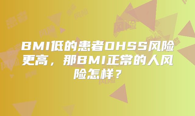 BMI低的患者OHSS风险更高,那BMI正常的人风险怎样?