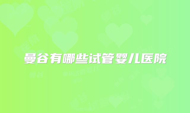 曼谷有哪些试管婴儿医院