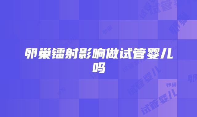 卵巢镭射影响做试管婴儿吗
