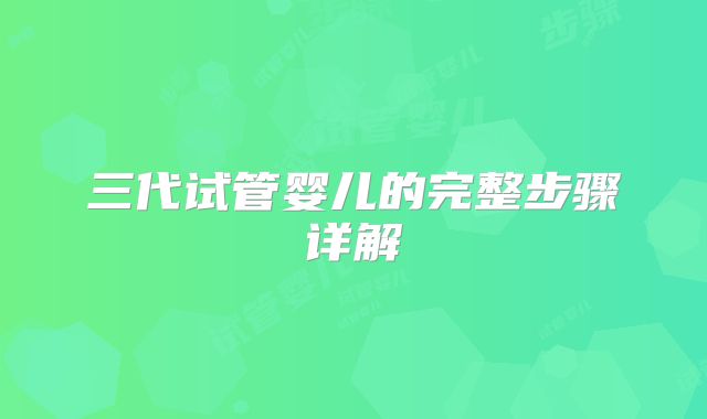 三代试管婴儿的完整步骤详解