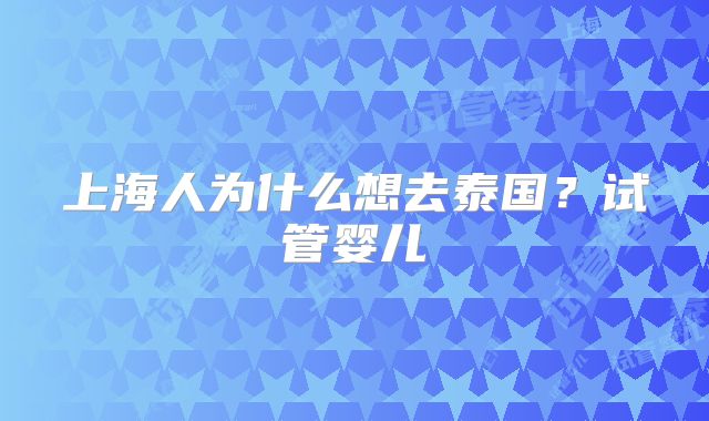 上海人为什么想去泰国?试管婴儿