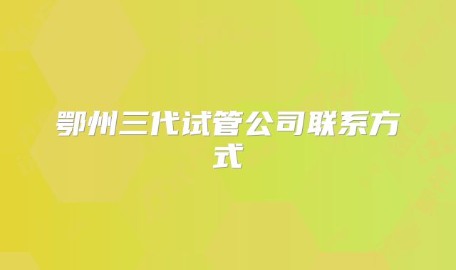 鄂州三代试管公司联系方式