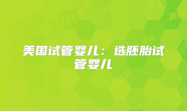 美国试管婴儿：选胚胎试管婴儿