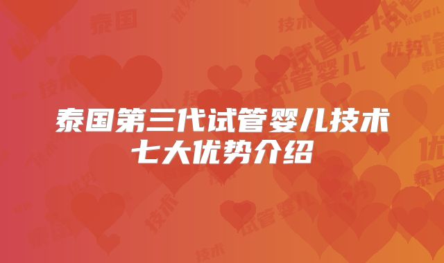 泰国第三代试管婴儿技术七大优势介绍