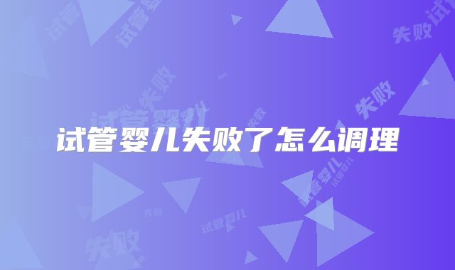 试管婴儿失败了怎么调理