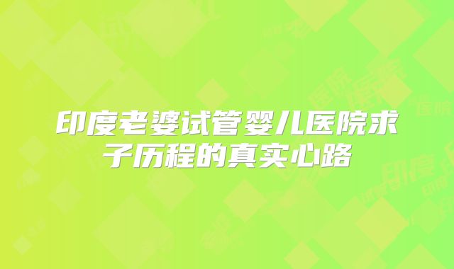印度老婆试管婴儿医院求子历程的真实心路