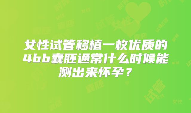 女性试管移植一枚优质的4bb囊胚通常什么时候能测出来怀孕?