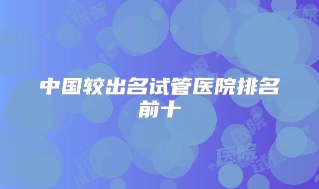 中国较出名试管医院排名前十