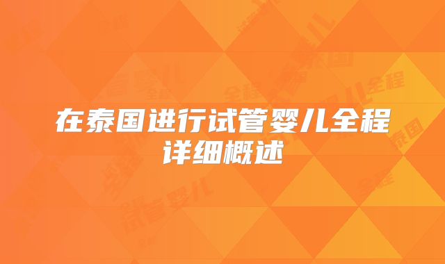 在泰国进行试管婴儿全程详细概述