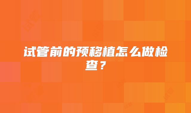 试管前的预移植怎么做检查？
