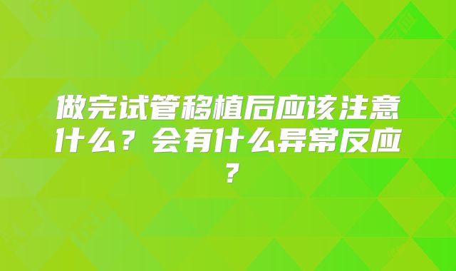 做完试管移植后应该注意什么?会有什么异常反应?