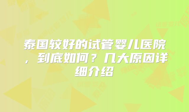泰国较好的试管婴儿医院，到底如何？几大原因详细介绍