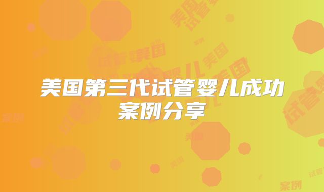 美国第三代试管婴儿成功案例分享