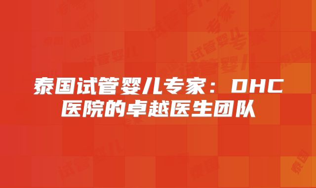 泰国试管婴儿专家:DHC医院的卓越医生团队