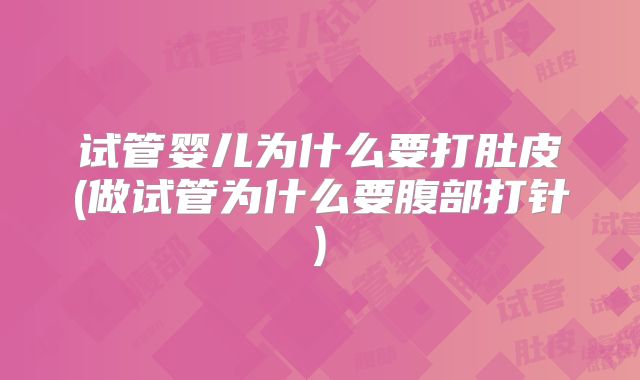 试管婴儿为什么要打肚皮(做试管为什么要腹部打针)