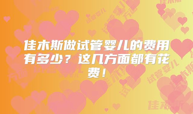 佳木斯做试管婴儿的费用有多少？这几方面都有花费！
