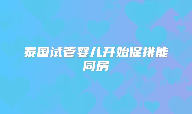 泰国试管婴儿开始促排能同房