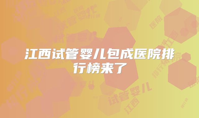 江西试管婴儿包成医院排行榜来了