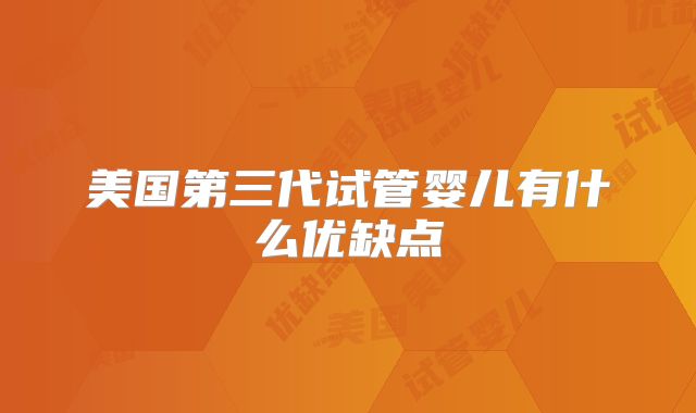 美国第三代试管婴儿有什么优缺点