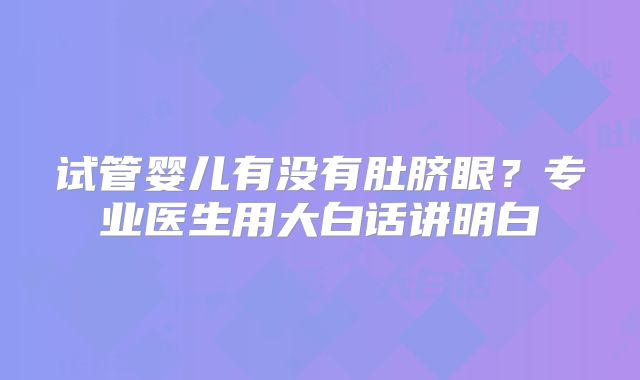 试管婴儿有没有肚脐眼?专业医生用大白话讲明白