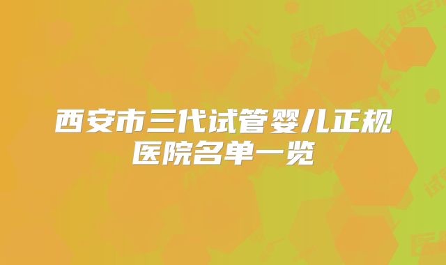 西安市三代试管婴儿正规医院名单一览