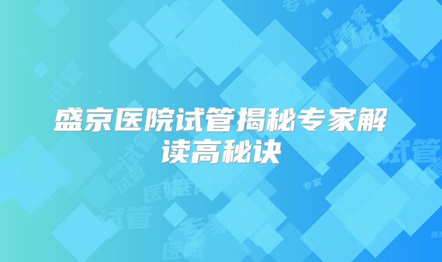 盛京医院试管揭秘专家解读高秘诀