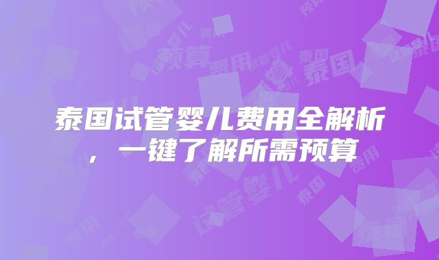 泰国试管婴儿费用全解析,一键了解所需预算