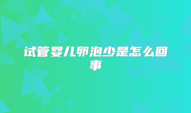 试管婴儿卵泡少是怎么回事