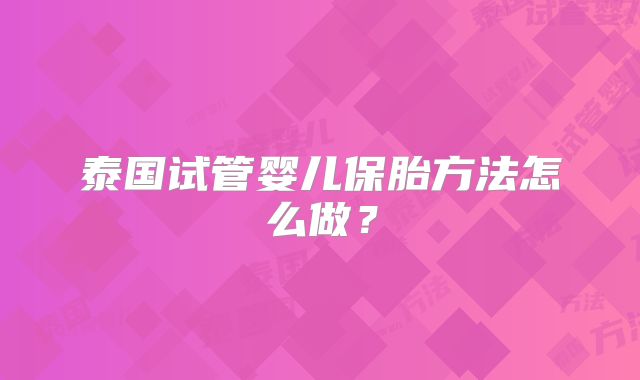 泰国试管婴儿保胎方法怎么做？