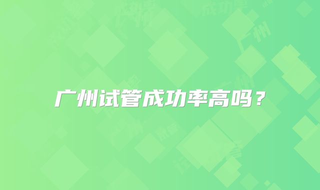 广州试管成功率高吗？