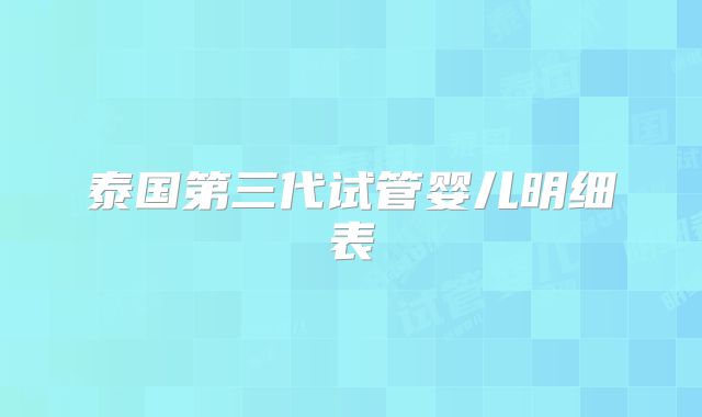 泰国第三代试管婴儿明细表