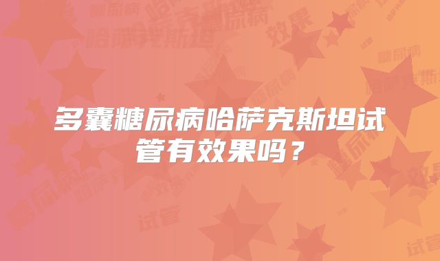 多囊糖尿病哈萨克斯坦试管有效果吗?