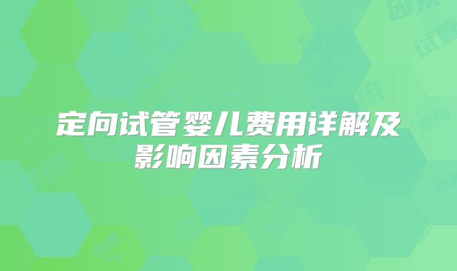 定向试管婴儿费用详解及影响因素分析