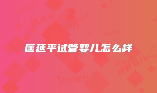 匡延平试管婴儿怎么样
