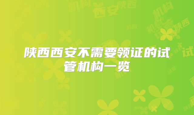 陕西西安不需要领证的试管机构一览