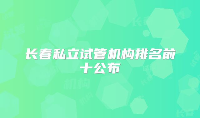 长春私立试管机构排名前十公布