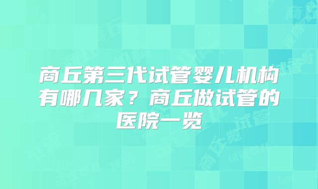 商丘第三代试管婴儿机构有哪几家？商丘做试管的医院一览