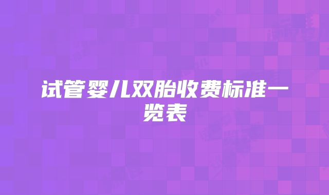 试管婴儿双胎收费标准一览表