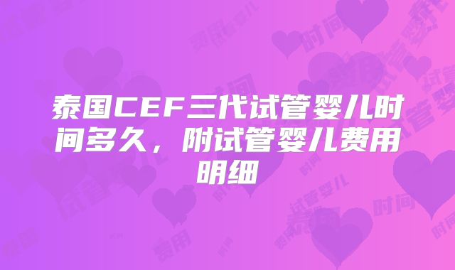 泰国CEF三代试管婴儿时间多久,附试管婴儿费用明细