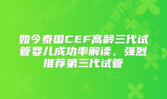 如今泰国CEF高龄三代试管婴儿成功率解读，强烈推荐第三代试管