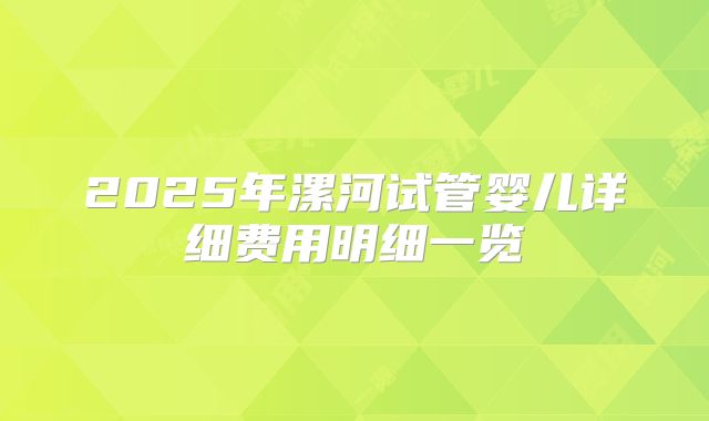 2025年漯河试管婴儿详细费用明细一览
