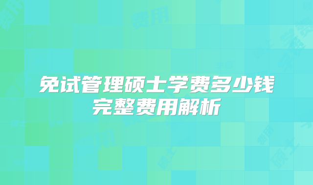 免试管理硕士学费多少钱完整费用解析