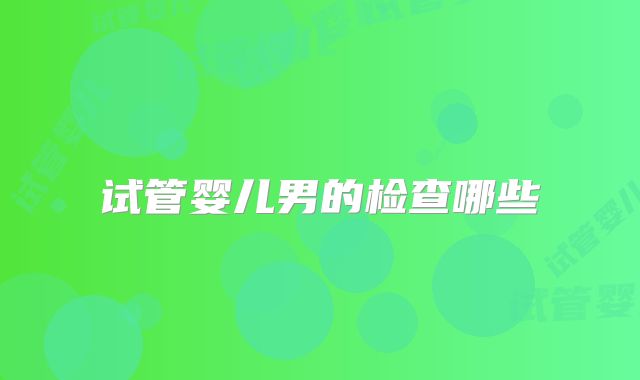 试管婴儿男的检查哪些