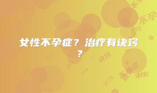 女性不孕症?治疗有诀窍?