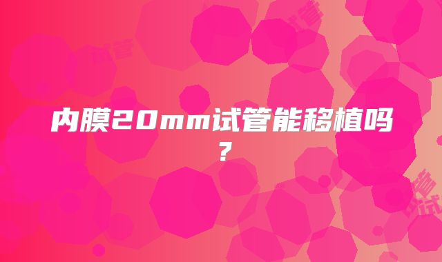内膜20mm试管能移植吗?