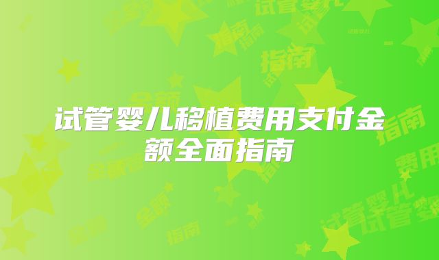 试管婴儿移植费用支付金额全面指南