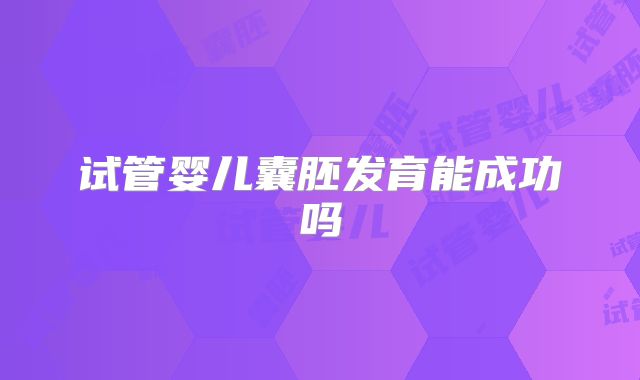 试管婴儿囊胚发育能成功吗