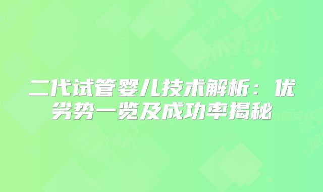 二代试管婴儿技术解析：优劣势一览及成功率揭秘