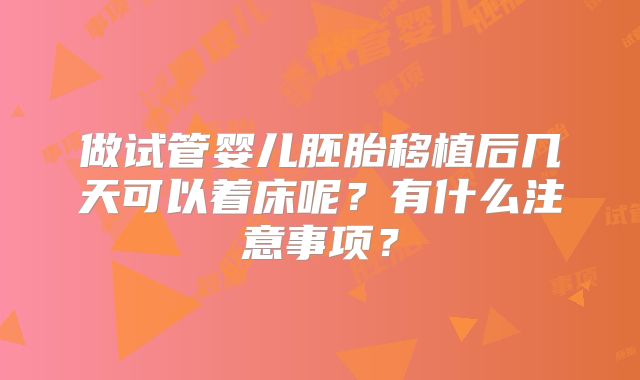 做试管婴儿胚胎移植后几天可以着床呢？有什么注意事项？