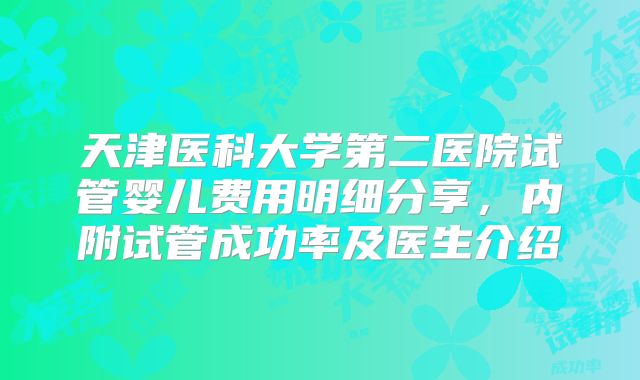 天津医科大学第二医院试管婴儿费用明细分享,内附试管成功率及医生介绍